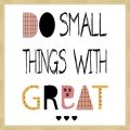 Rámované obrazy - DO SMALL THINGS WITH GREAT